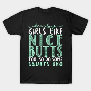 Dear Boys Girls Like Nice Butts Too, So Do Some Squats Bro - Gym Fitness Workout T-Shirt